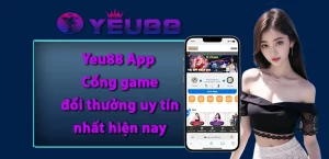 Yeu88 App - Cổng game đổi thưởng uy tín nhất hiện nay