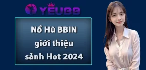 Nổ Hũ BBIN giới thiệu sảnh Hot 2024