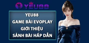 Yeu88 Game bài EVOPLAY giới thiệu sảnh bài hấp dẫn