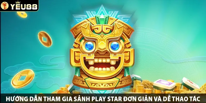 Hướng dẫn tham gia sảnh Play Star đơn giản và dễ thao tác